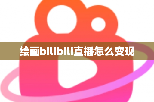 绘画bilibili直播怎么变现
